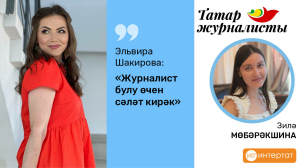 Журналист булу өчен сәләт кирәк: Эльвира Шакирова «Интертат», шоубиз, хыянәт һ.б. турында
