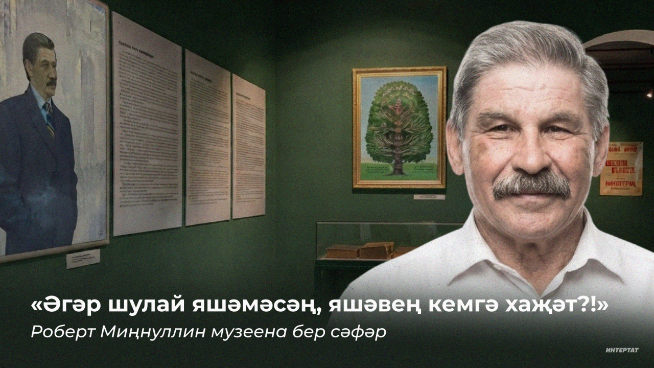 «Әгәр шулай яшәмәсәң, яшәвең кемгә хаҗәт?!» – Роберт Миңнуллин музеена бер сәфәр